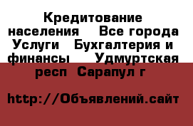 Кредитование населения. - Все города Услуги » Бухгалтерия и финансы   . Удмуртская респ.,Сарапул г.